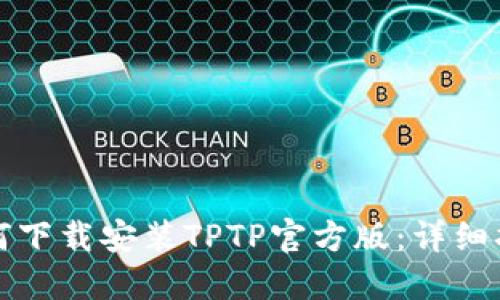 如何下载安装TPTP官方版：详细指南