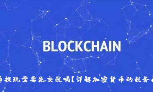 提币提现需要先交税吗？详解加密货币的税务问题