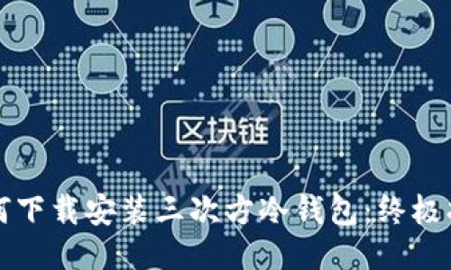 如何下载安装三次方冷钱包：终极指南