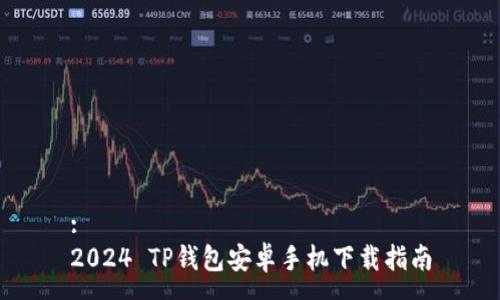 : 
2024 TP钱包安卓手机下载指南