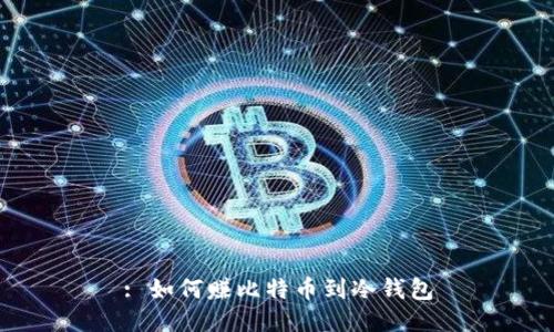 : 如何赚比特币到冷钱包