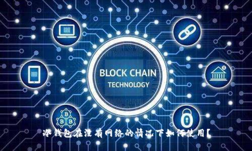 冷钱包在没有网络的情况下如何使用？
