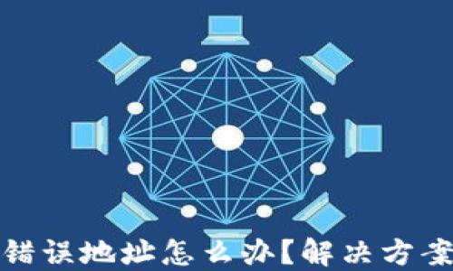 
冷钱包转账错误地址怎么办？解决方案与预防措施