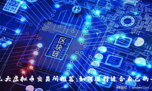: 几大虚拟币交易所推荐：如何选择适合自己的平台
