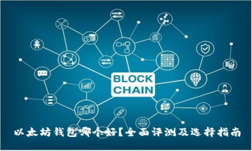 以太坊钱包哪个好？全面评测及选择指南