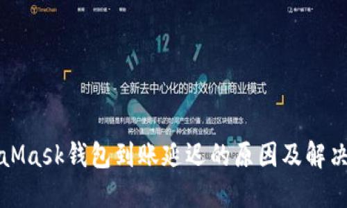 MetaMask钱包到账延迟的原因及解决方案